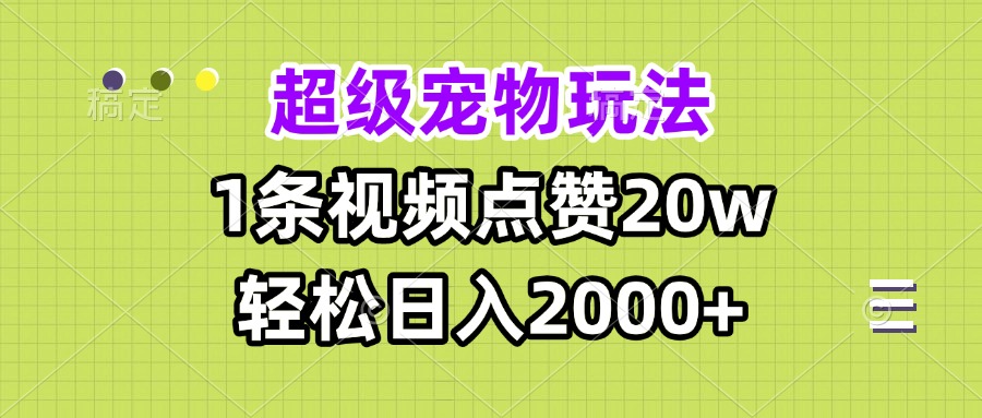 超级宠物视频玩法，1条视频点赞20w，轻松日入2000+-好资源网