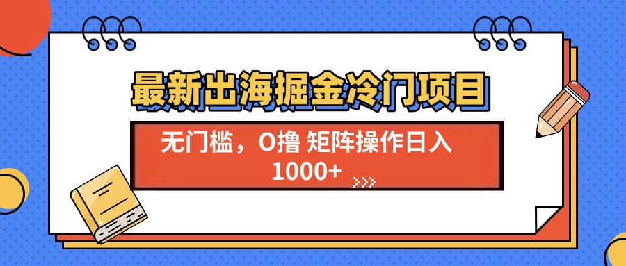 最新出海掘金冷门项目，单号日入1000+-好资源网
