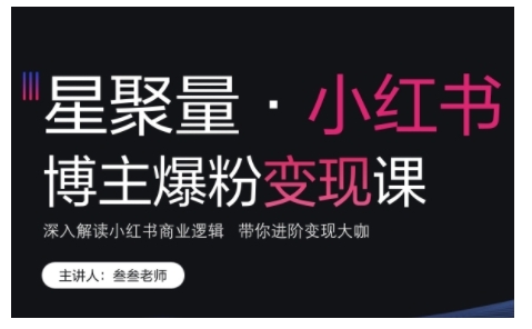 小红书博主爆粉变现课，深入解读小红书商业逻辑，带你进阶变现大咖-好资源网