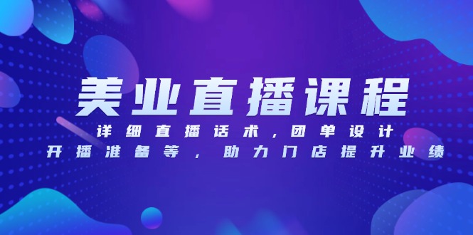 美业直播课程，详细直播话术,团单设计,开播准备等，助力门店提升业绩-好资源网