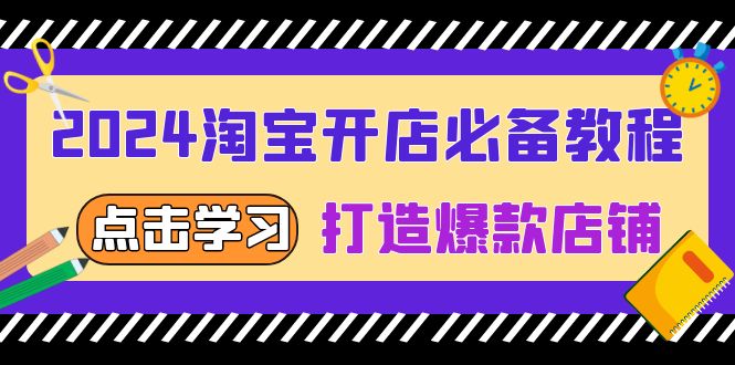 2024淘宝开店必备教程，从选趋势词到全店动销，打造爆款店铺-好资源网
