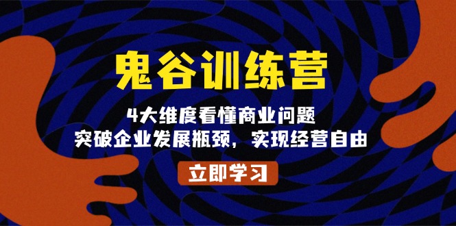 鬼 谷 训 练 营，4大维度看懂商业问题，突破企业发展瓶颈，实现经营自由-好资源网