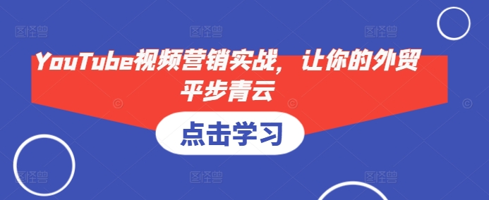YouTube视频营销实战，让你的外贸平步青云-好资源网