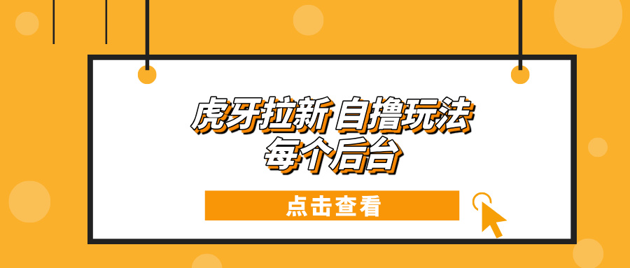 虎牙拉新项目玩法 每个后台每天100+-好资源网