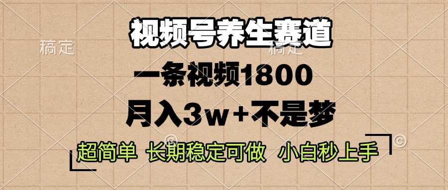 视频号养生赛道，一条视频1800，超简单，长期稳定可做，月入3w+不是梦-好资源网