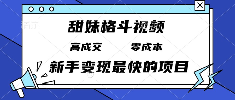 甜妹格斗视频，高成交零成本，，谁发谁火，新手变现最快的项目，日入3000+-好资源网