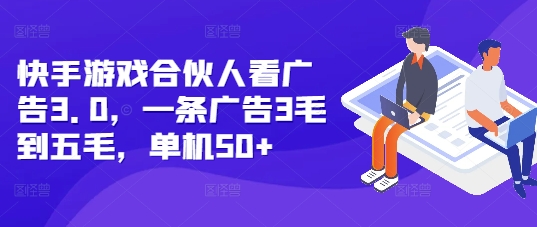 快手游戏合伙人看广告3.0，一条广告3毛到五毛，单机50+【揭秘】-好资源网