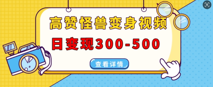 高赞怪兽变身视频制作，日变现300-500，多平台发布(抖音、视频号、小红书)-好资源网