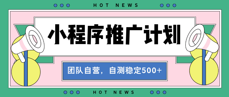 【小程序推广计划】全自动裂变，自测收益稳定在500-2000+-好资源网