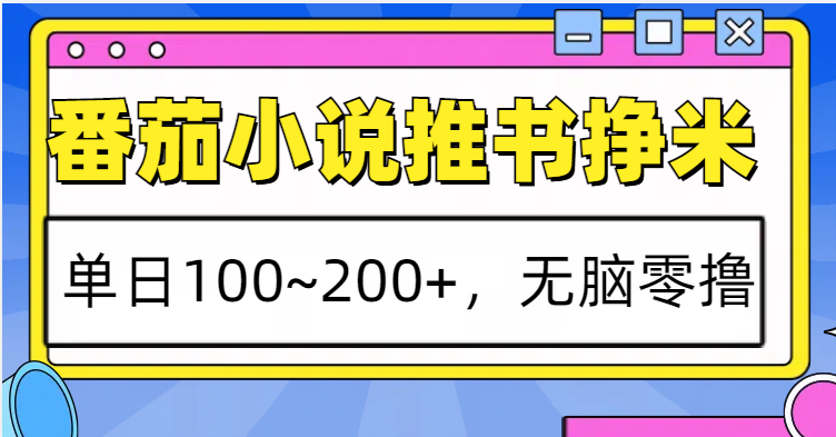番茄小说推书赚米，单日100~200+，无脑零撸-好资源网