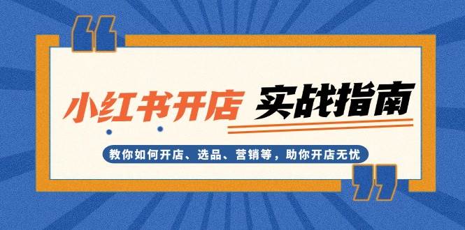 小红书开店实战指南：教你如何开店、选品、营销等，助你开店无忧-好资源网