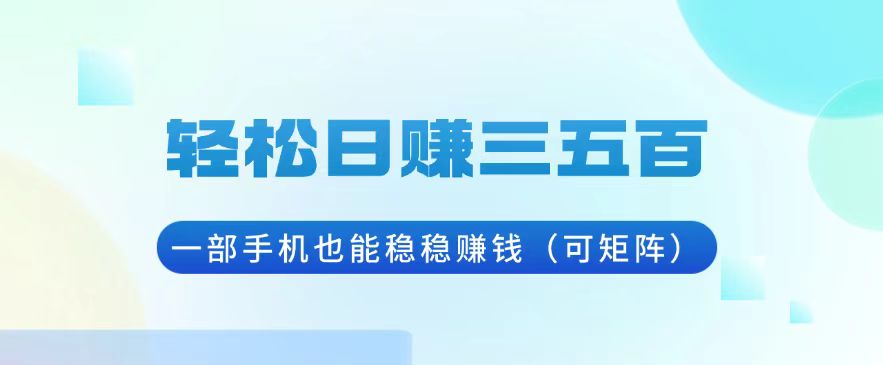轻松日赚三五百，一部手机也能稳稳赚钱(可矩阵-好资源网