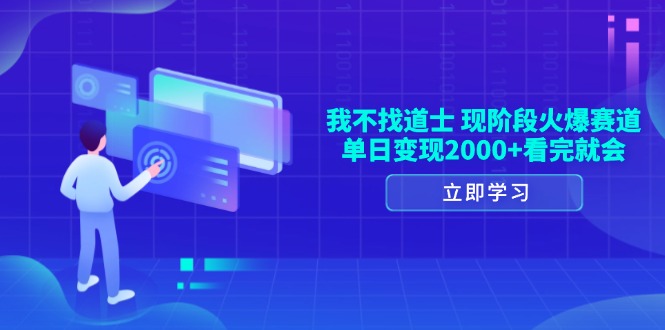 我不找道士，现阶段火爆赛道，单日变现2000+看完就会-好资源网