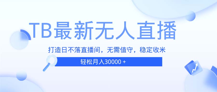 TB无人直播，打造日不落直播间，无需真人出镜，无需值守，打造日不落直…-好资源网