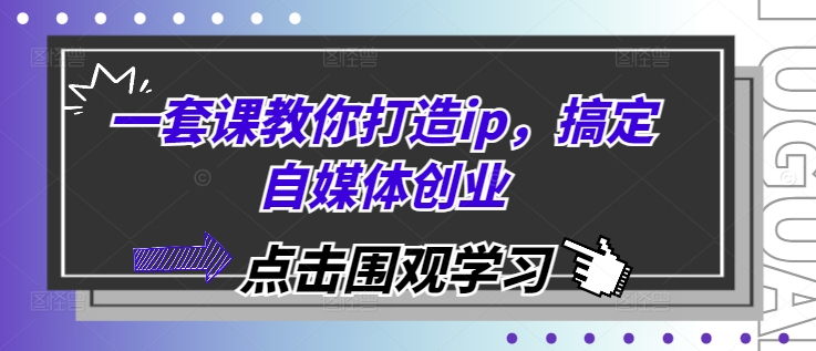 一套课教你打造ip，搞定自媒体创业-好资源网